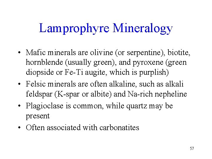 Lamprophyre Mineralogy • Mafic minerals are olivine (or serpentine), biotite, hornblende (usually green), and