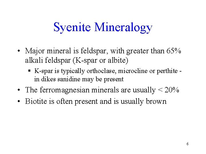 Syenite Mineralogy • Major mineral is feldspar, with greater than 65% alkali feldspar (K-spar