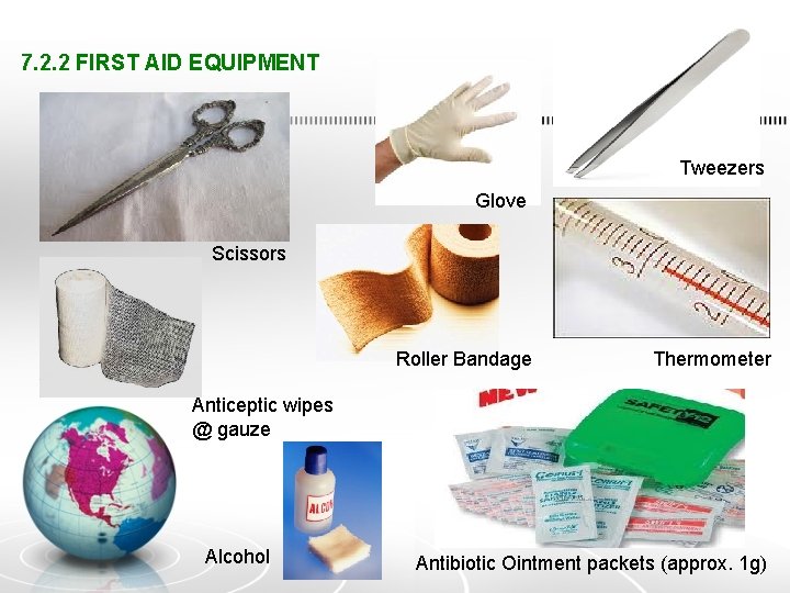 7. 2. 2 FIRST AID EQUIPMENT Tweezers Glove Scissors Roller Bandage Thermometer Anticeptic wipes