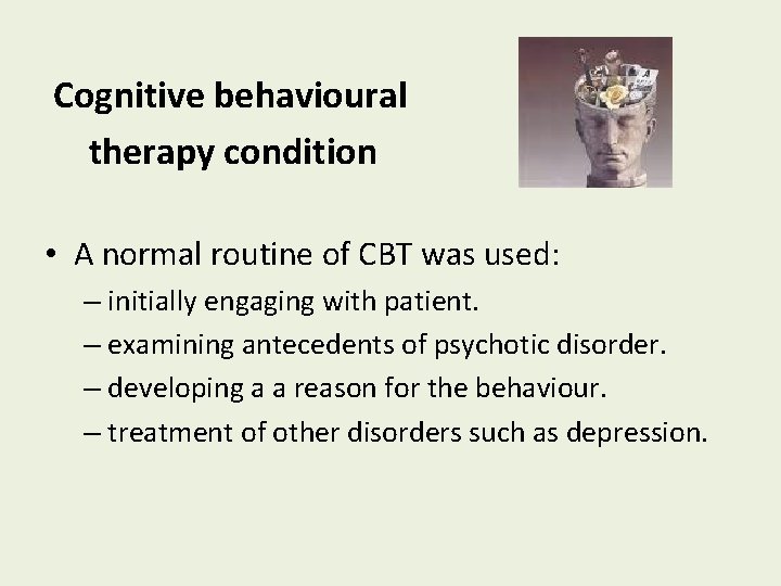 Cognitive behavioural therapy condition • A normal routine of CBT was used: – initially