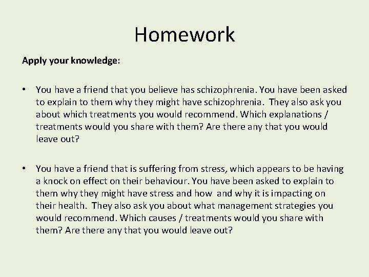 Homework Apply your knowledge: • You have a friend that you believe has schizophrenia.