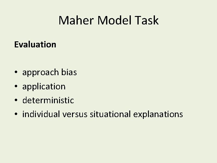 Maher Model Task Evaluation • • approach bias application deterministic individual versus situational explanations