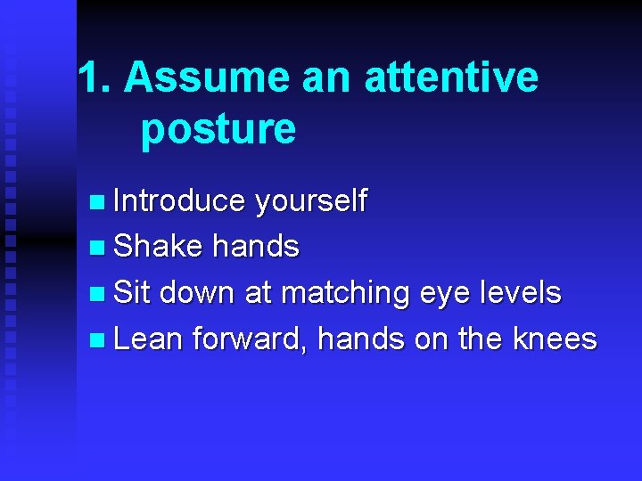 1. Assume an attentive posture n Introduce yourself n Shake hands n Sit down