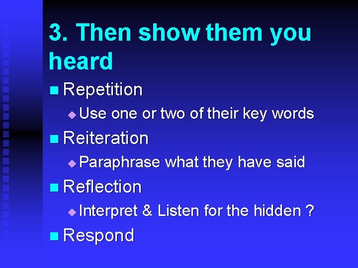 3. Then show them you heard n Repetition u Use one or two of