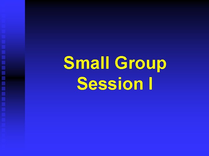 Small Group Session I 