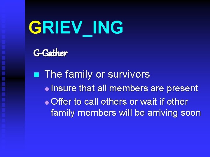 GRIEV_ING G-Gather n The family or survivors Insure that all members are present u