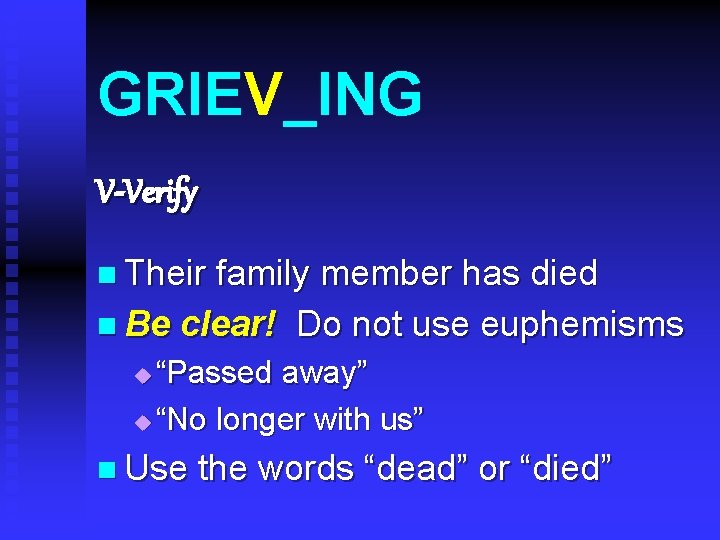 GRIEV_ING V-Verify n Their family member has died n Be clear! Do not use