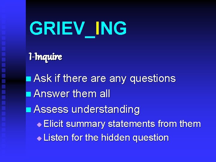 GRIEV_ING I-Inquire n Ask if there any questions n Answer them all n Assess