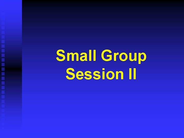 Small Group Session II 