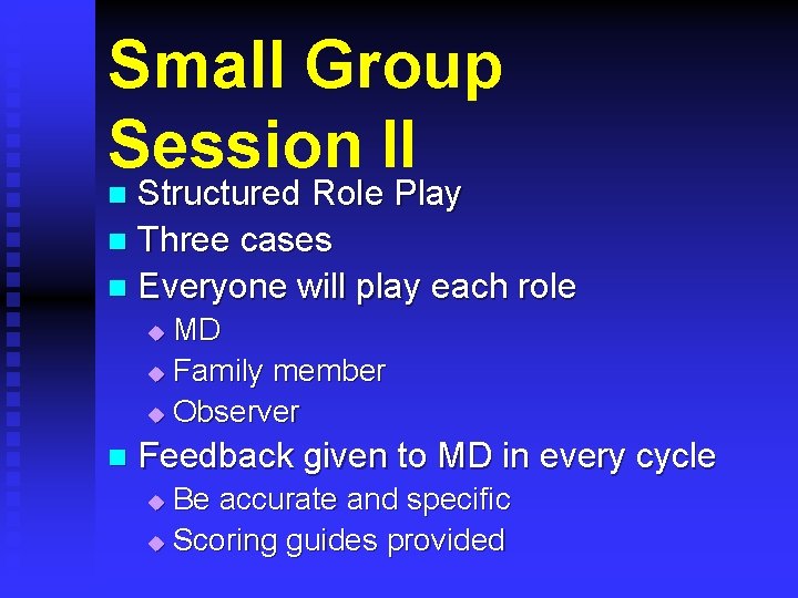 Small Group Session II Structured Role Play n Three cases n Everyone will play