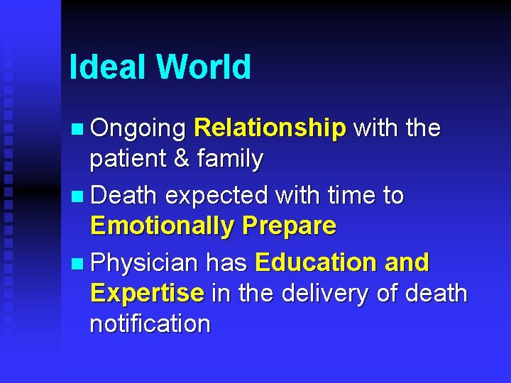 Ideal World n Ongoing Relationship with the patient & family n Death expected with