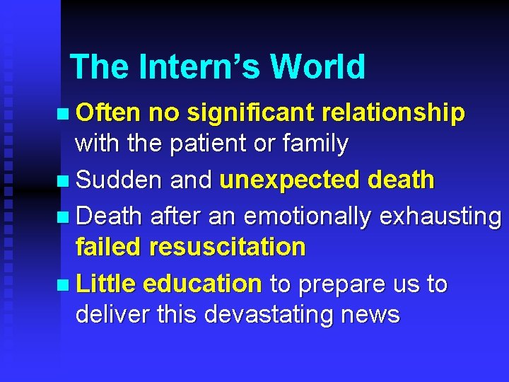 The Intern’s World n Often no significant relationship with the patient or family n