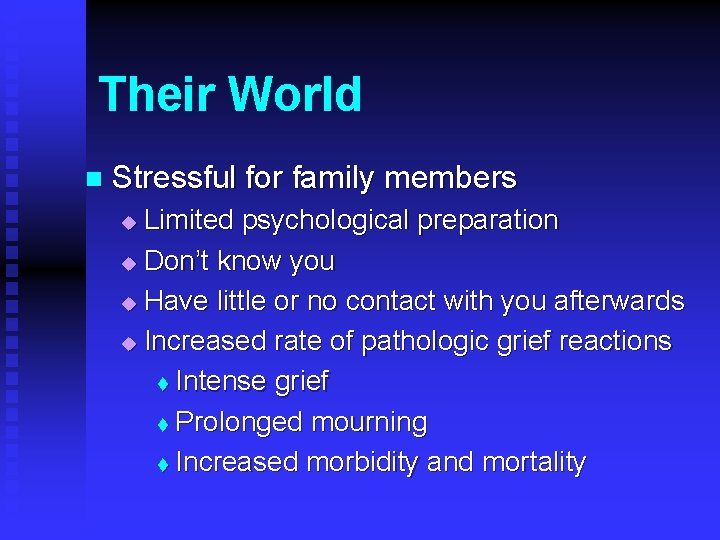 Their World n Stressful for family members Limited psychological preparation u Don’t know you