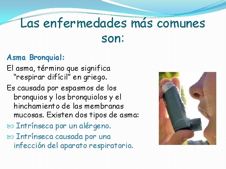 Las enfermedades más comunes son: Asma Bronquial: El asma, término que significa “respirar difícil” Las enfermedades más comunes son: Asma Bronquial: El asma, término que significa “respirar difícil”