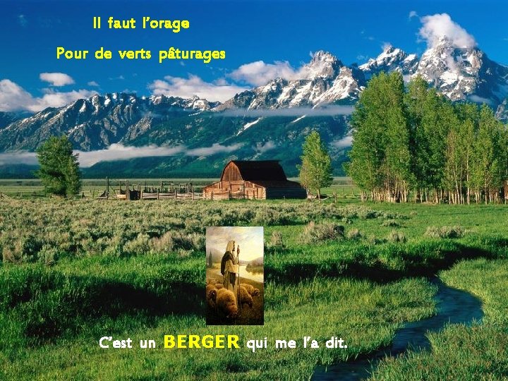 Il faut l’orage Pour de verts pâturages C’est un BERGER qui me l’a dit.