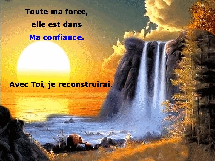 Toute ma force, elle est dans Ma confiance. Avec Toi, je reconstruirai. 