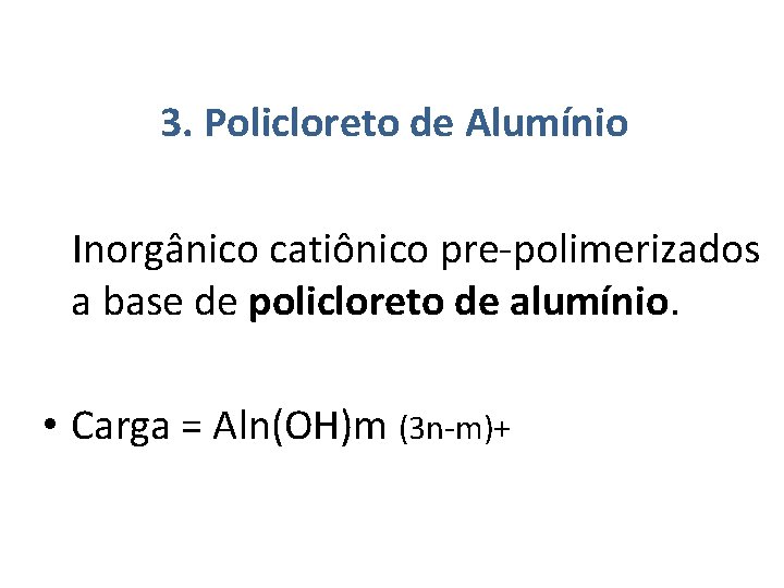 3. Policloreto de Alumínio Inorgânico catiônico pre-polimerizados a base de policloreto de alumínio. •