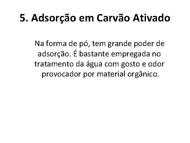 5. Adsorção em Carvão Ativado Na forma de pó, tem grande poder de adsorção.