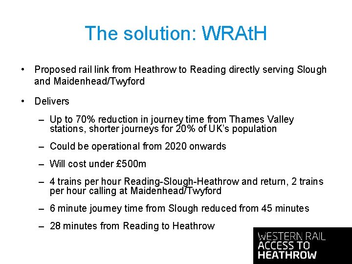 The solution: WRAt. H • Proposed rail link from Heathrow to Reading directly serving The solution: WRAt. H • Proposed rail link from Heathrow to Reading directly serving