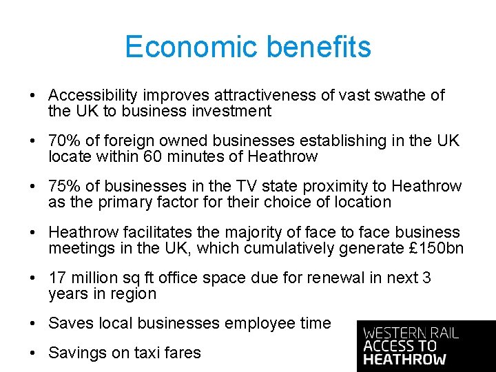 Economic benefits • Accessibility improves attractiveness of vast swathe of the UK to business Economic benefits • Accessibility improves attractiveness of vast swathe of the UK to business