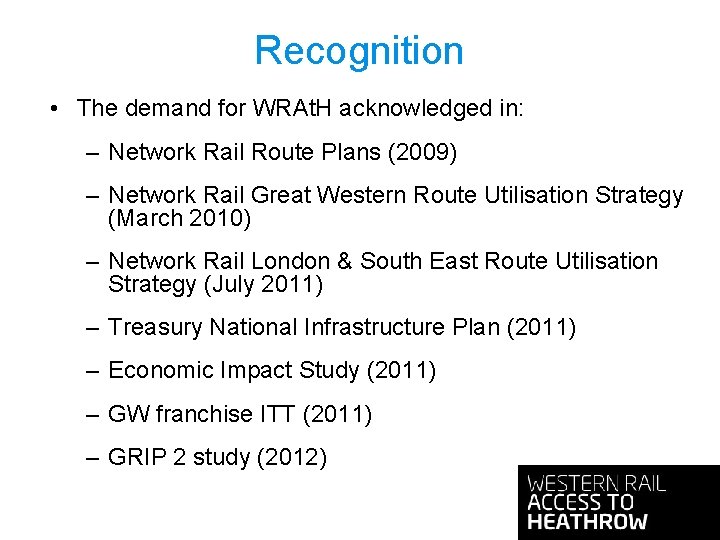 Recognition • The demand for WRAt. H acknowledged in: – Network Rail Route Plans Recognition • The demand for WRAt. H acknowledged in: – Network Rail Route Plans