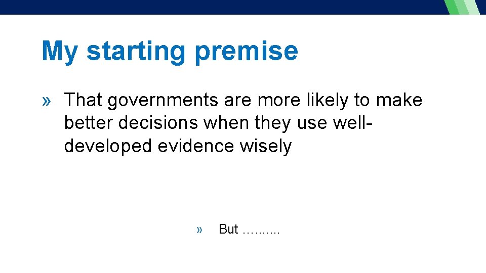 My starting premise » That governments are more likely to make better decisions when