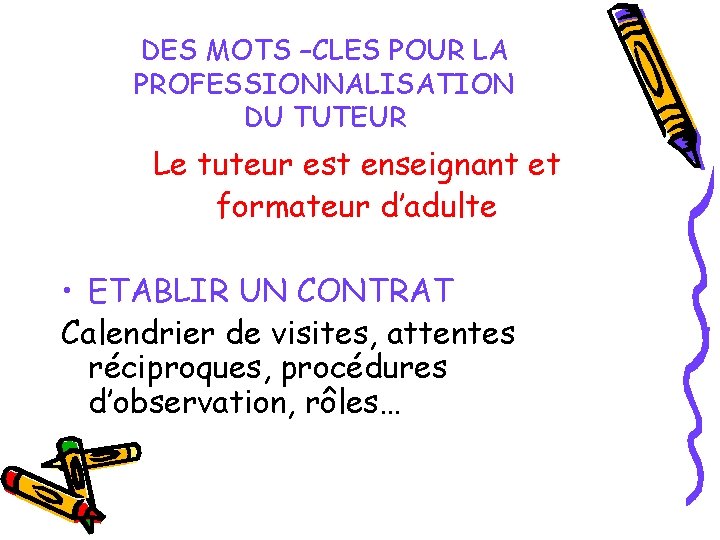 DES MOTS –CLES POUR LA PROFESSIONNALISATION DU TUTEUR Le tuteur est enseignant et formateur DES MOTS –CLES POUR LA PROFESSIONNALISATION DU TUTEUR Le tuteur est enseignant et formateur