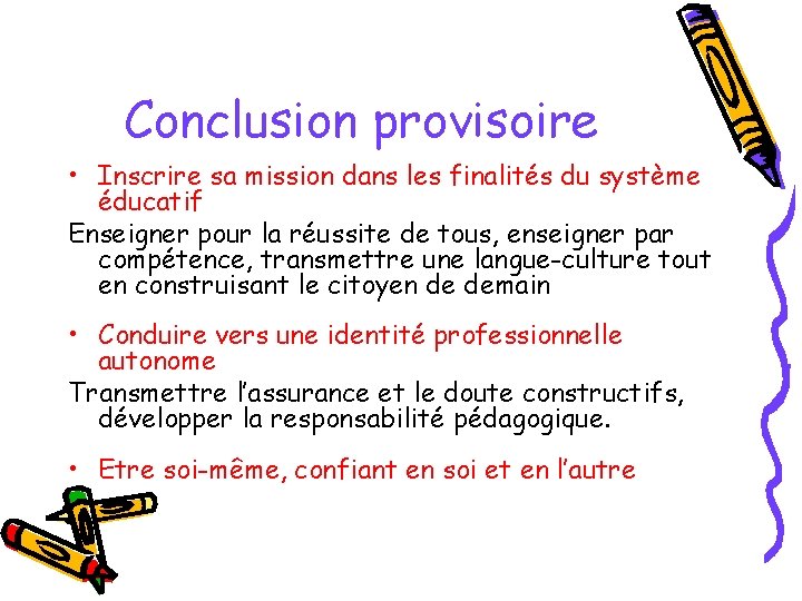 Conclusion provisoire • Inscrire sa mission dans les finalités du système éducatif Enseigner pour Conclusion provisoire • Inscrire sa mission dans les finalités du système éducatif Enseigner pour