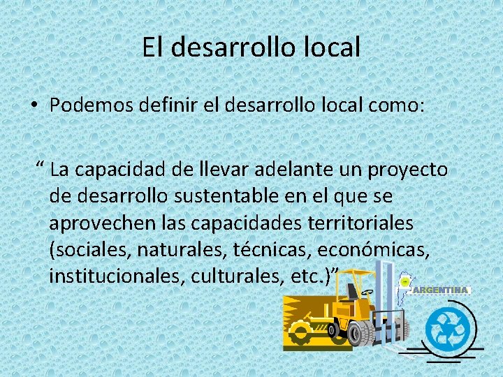 El desarrollo local • Podemos definir el desarrollo local como: “ La capacidad de