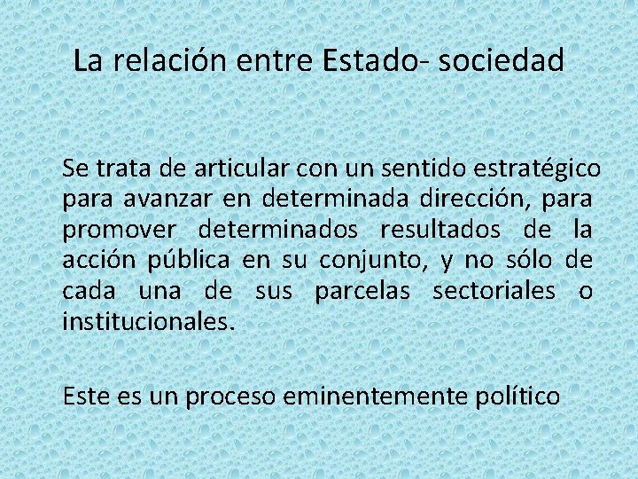 La relación entre Estado- sociedad Se trata de articular con un sentido estratégico para