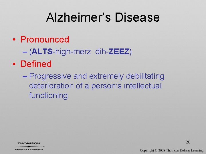 Alzheimer’s Disease • Pronounced – (ALTS-high-merz dih-ZEEZ) • Defined – Progressive and extremely debilitating