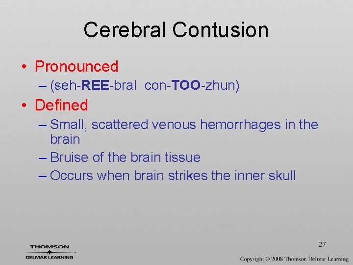 Cerebral Contusion • Pronounced – (seh-REE-bral con-TOO-zhun) • Defined – Small, scattered venous hemorrhages