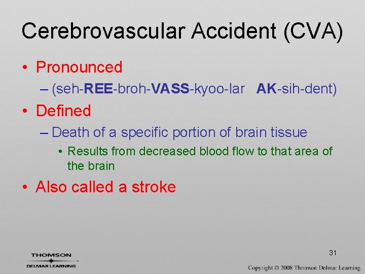 Cerebrovascular Accident (CVA) • Pronounced – (seh-REE-broh-VASS-kyoo-lar AK-sih-dent) • Defined – Death of a