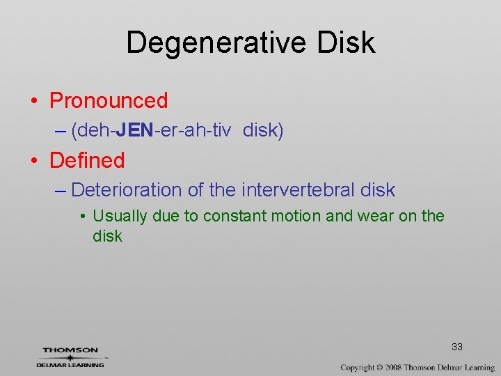 Degenerative Disk • Pronounced – (deh-JEN-er-ah-tiv disk) • Defined – Deterioration of the intervertebral