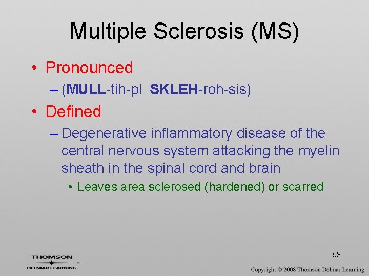 Multiple Sclerosis (MS) • Pronounced – (MULL-tih-pl SKLEH-roh-sis) • Defined – Degenerative inflammatory disease