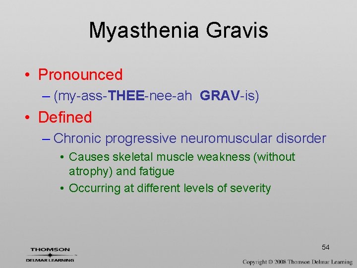 Myasthenia Gravis • Pronounced – (my-ass-THEE-nee-ah GRAV-is) • Defined – Chronic progressive neuromuscular disorder