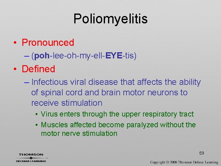 Poliomyelitis • Pronounced – (poh-lee-oh-my-ell-EYE-tis) • Defined – Infectious viral disease that affects the