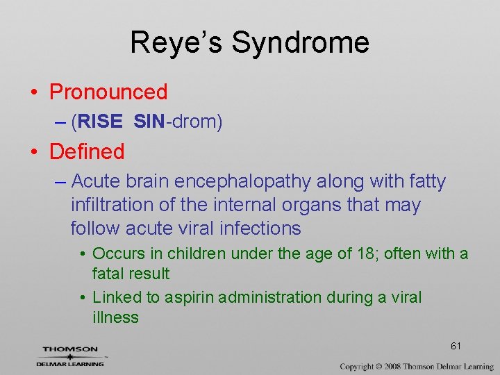 Reye’s Syndrome • Pronounced – (RISE SIN-drom) • Defined – Acute brain encephalopathy along