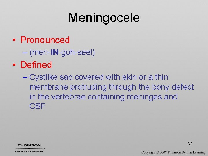 Meningocele • Pronounced – (men-IN-goh-seel) • Defined – Cystlike sac covered with skin or