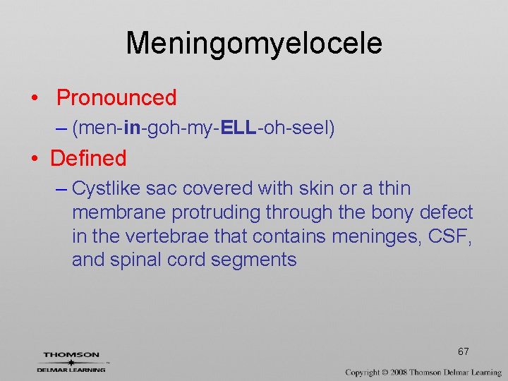 Meningomyelocele • Pronounced – (men-in-goh-my-ELL-oh-seel) • Defined – Cystlike sac covered with skin or