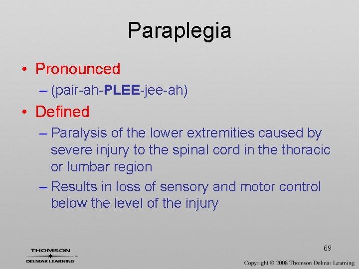 Paraplegia • Pronounced – (pair-ah-PLEE-jee-ah) • Defined – Paralysis of the lower extremities caused