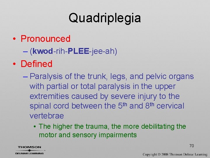 Quadriplegia • Pronounced – (kwod-rih-PLEE-jee-ah) • Defined – Paralysis of the trunk, legs, and