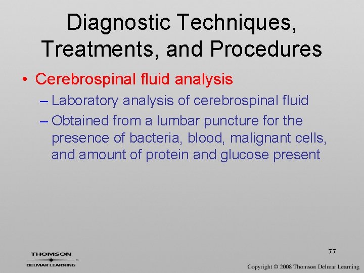 Diagnostic Techniques, Treatments, and Procedures • Cerebrospinal fluid analysis – Laboratory analysis of cerebrospinal