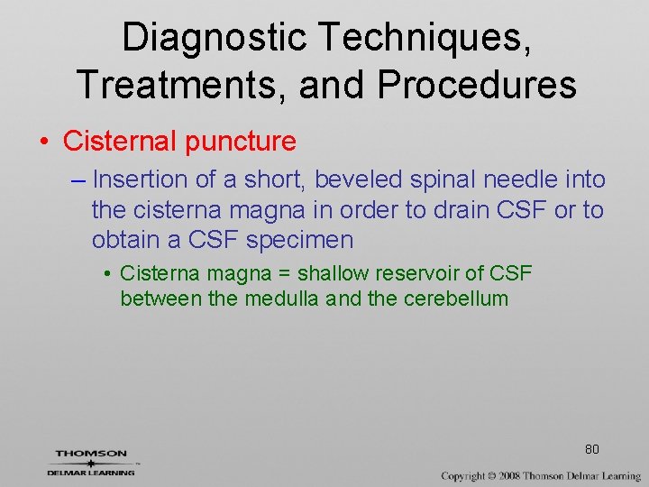 Diagnostic Techniques, Treatments, and Procedures • Cisternal puncture – Insertion of a short, beveled