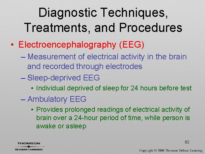 Diagnostic Techniques, Treatments, and Procedures • Electroencephalography (EEG) – Measurement of electrical activity in