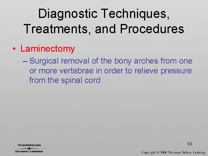 Diagnostic Techniques, Treatments, and Procedures • Laminectomy – Surgical removal of the bony arches