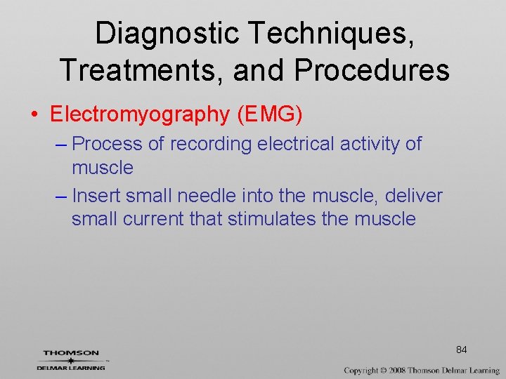 Diagnostic Techniques, Treatments, and Procedures • Electromyography (EMG) – Process of recording electrical activity