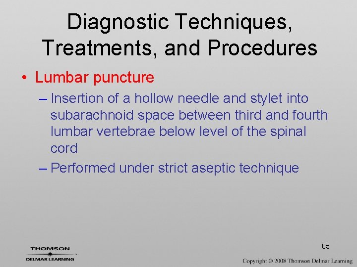 Diagnostic Techniques, Treatments, and Procedures • Lumbar puncture – Insertion of a hollow needle