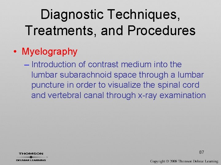 Diagnostic Techniques, Treatments, and Procedures • Myelography – Introduction of contrast medium into the