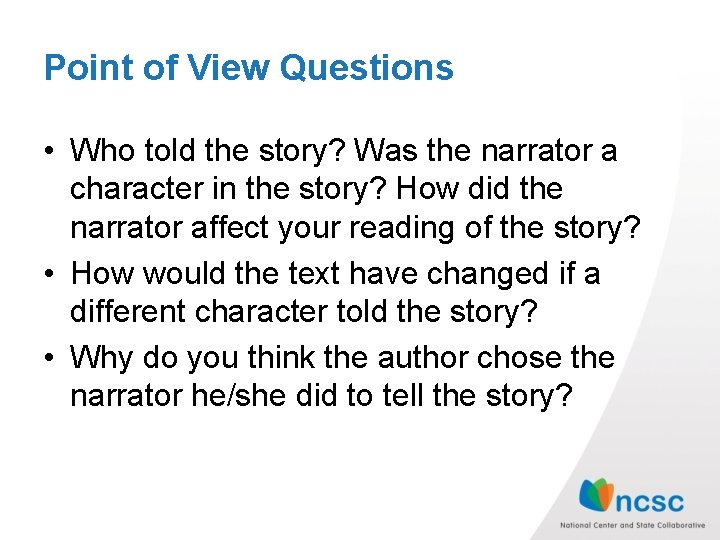 Point of View Questions • Who told the story? Was the narrator a character Point of View Questions • Who told the story? Was the narrator a character
